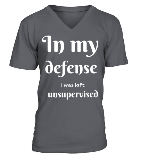 In My Defense I Was Left Unsupervised Sarcastic V-Neck T-shirt