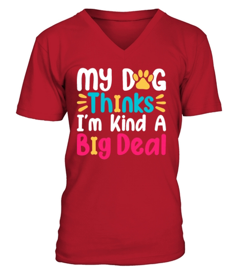 My-Dog Thinks Im Kind Of A Big Deal V-Neck T-shirt
