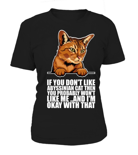 If you dont like abyssinian cat then you Women's T-Shirt