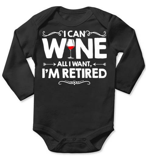I Can Wine All I Want I m Retired Long Sleeve Baby One-Piece