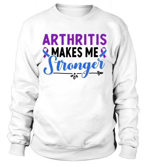 Arthritis Makes Me Stronger Rheumatoid Arthritis Sweatshirt Unisex