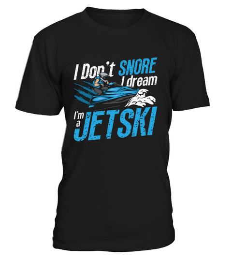 Jet Skiing I Dont Snore I Dream Jetskis Jet Skier T-Shirt Unisex