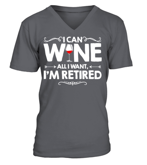 I Can Wine All I Want I m Retired V-Neck T-shirt