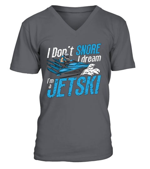 Jet Skiing I Dont Snore I Dream Jetskis Jet Skier V-Neck T-shirt