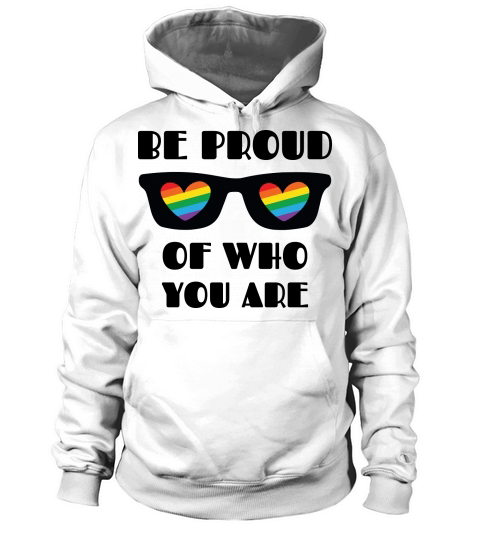 Be Proud Of Who You Are Hoodie Unisex