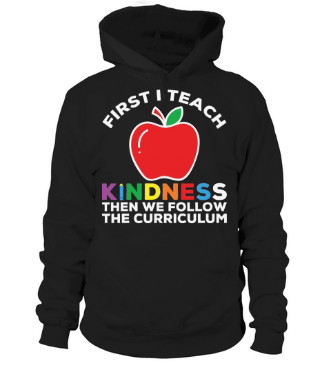 First I Teach Kindness Then We Follow The Curriculum Hoodie Unisex
