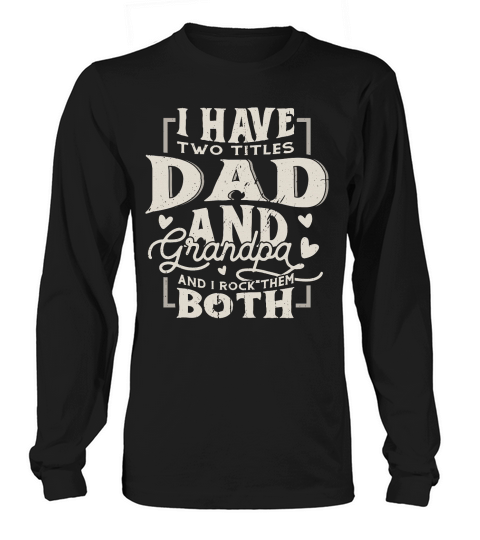 I Have Two Titles Dad And Grandpa And I Rock Them Both Long sleeved Unisex