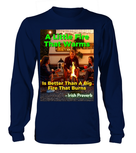 Irish Proverb - A Little Fire That Warms Is Better Long sleeved Unisex