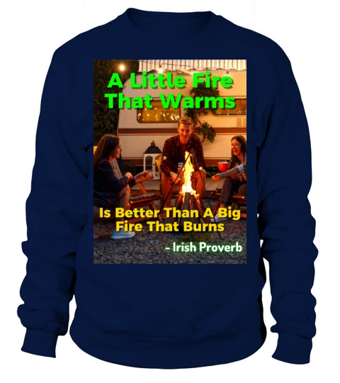 Irish Proverb - A Little Fire That Warms Is Better Sweatshirt Unisex