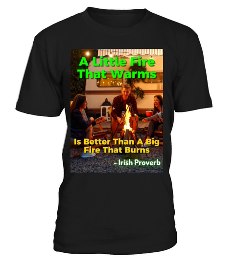 Irish Proverb - A Little Fire That Warms Is Better T-Shirt Unisex