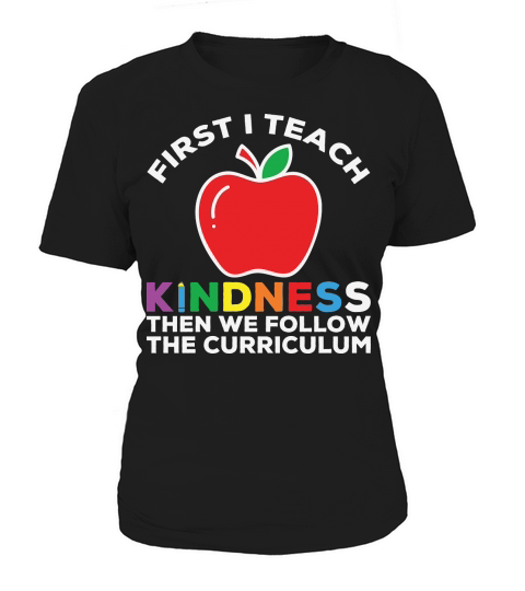 First I Teach Kindness Then We Follow The Curriculum Women's T-Shirt