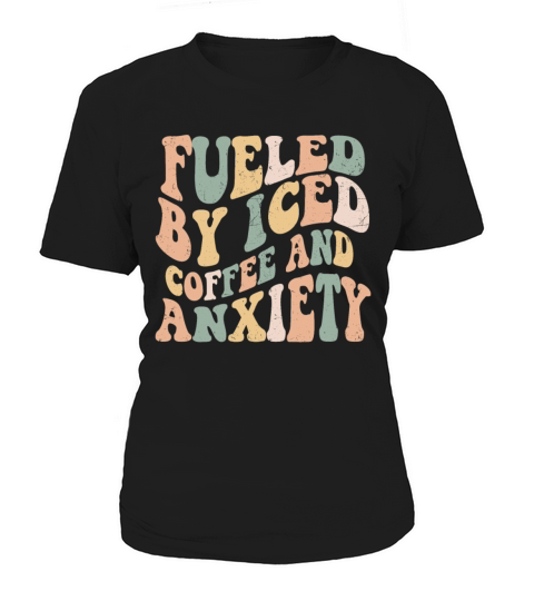 Fueled By Iced Coffee and Anxiety Women's T-Shirt
