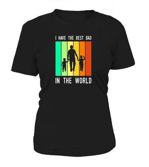 I Have The Best Dad In The World Fathers Day Women's T-Shirt