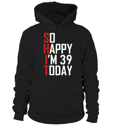 Funny 39th Birthday 39 Years Old So Happy Im 3939 Hoodie Unisex