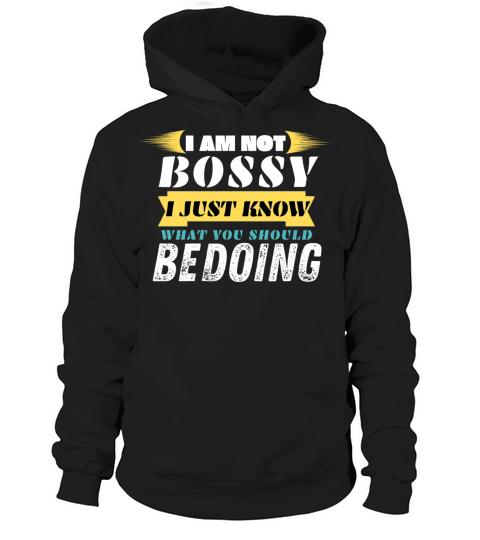 I AM NOT BOSSY I JUST KNOW WHAT YOU SHOULD BE DOI Hoodie Unisex