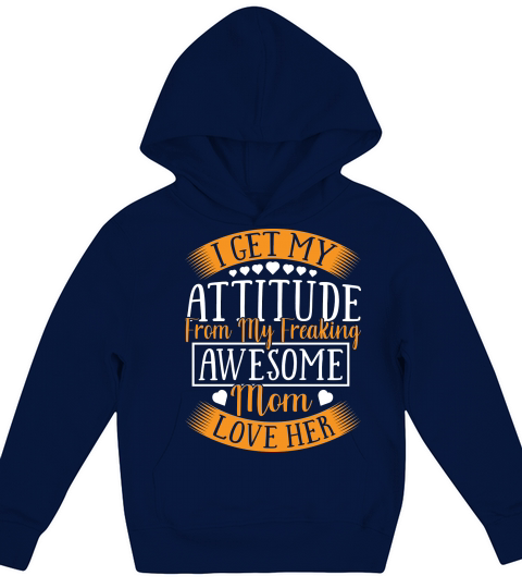 I Get My Attitude From My Freaking Awesomw Mom Love Her Kids Hoodie
