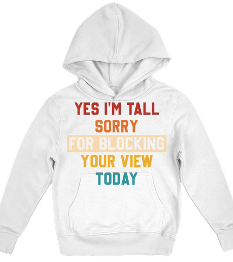 Yes Im Tall Sorry For Blocking Your View Today Kids Hoodie