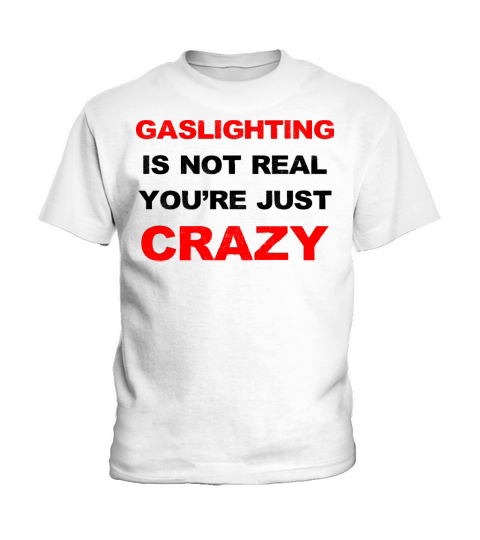GASLIGHTING IS NOT REAL YOU RE JUST CRAZY T-SHIRT Kids T-Shirt