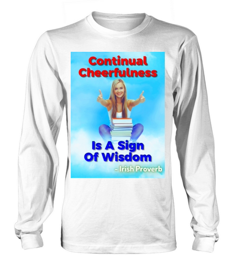 Irish Proverb - Continual Cheerfulness Is A Sign Long sleeved Unisex
