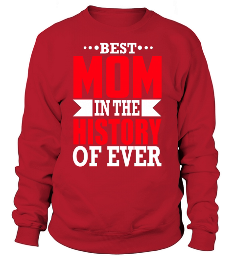 BEST MOM IN THE HISTORY OF EVER Sweatshirt Unisex