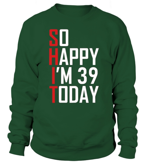 Funny 39th Birthday 39 Years Old So Happy Im 3939 Sweatshirt Unisex