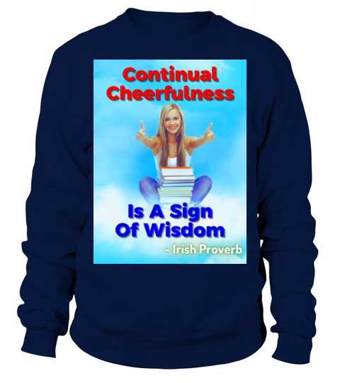 Irish Proverb - Continual Cheerfulness Is A Sign Sweatshirt Unisex