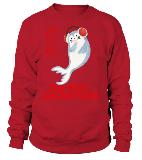 Seal Pun Sealiously Save Our Planet Cute Funny Ani Sweatshirt Unisex