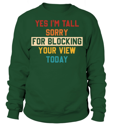 Yes Im Tall Sorry For Blocking Your View Today Sweatshirt Unisex