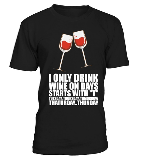 I Only Drink Wine On Days Starts With T T-Shirt Unisex