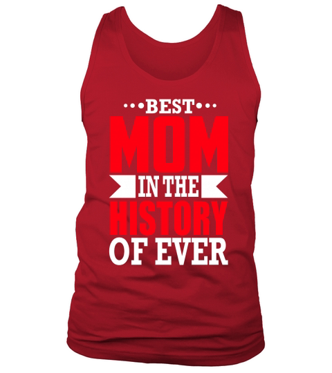 BEST MOM IN THE HISTORY OF EVER Tank Top Unisex