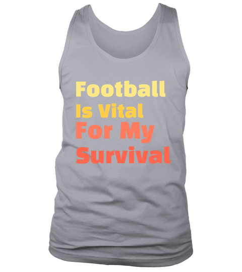Football Ia Vital For My Survival Tank Top Unisex