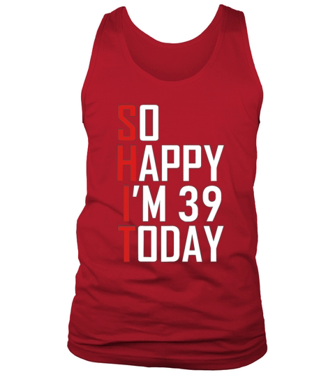 Funny 39th Birthday 39 Years Old So Happy Im 3939 Tank Top Unisex
