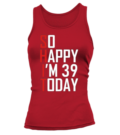 Funny 39th Birthday 39 Years Old So Happy Im 3939 Tank top Woman