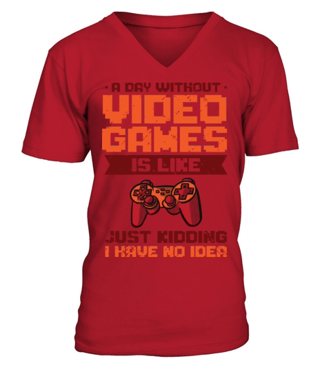 A Day Without Video Games Is Like Gaming Gamer V-Neck T-shirt