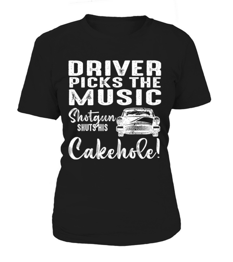 Driver Picks The Music Shotgun Shuts His Cakehole Women's T-Shirt