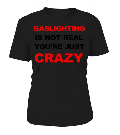 GASLIGHTING IS NOT REAL YOU RE JUST CRAZY T-SHIRT Women's T-Shirt