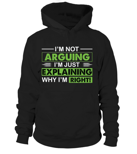 I’M NOT AGUING I’M JUST EXPLAINING WHY I’M RIGHT Hoodie Unisex