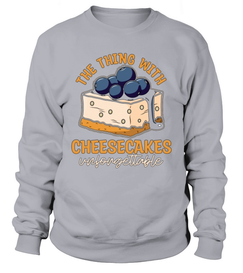 Cheesecake The Thing With Baker Cheesecake Lover Sweatshirt Unisex