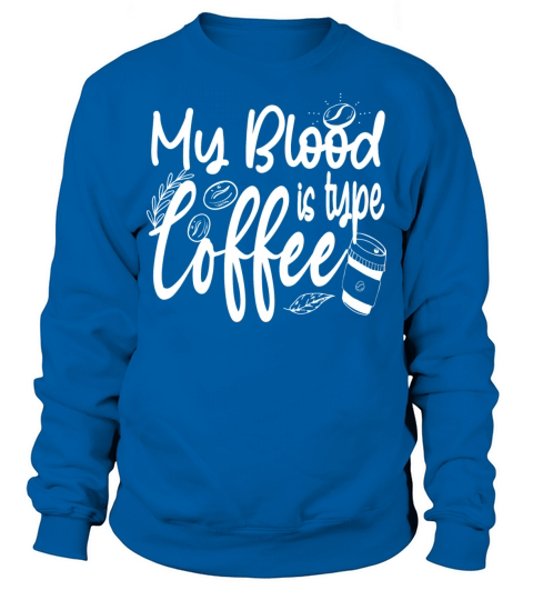 My Blood Type is Coffee funny Caffeine Lover Sweatshirt Unisex