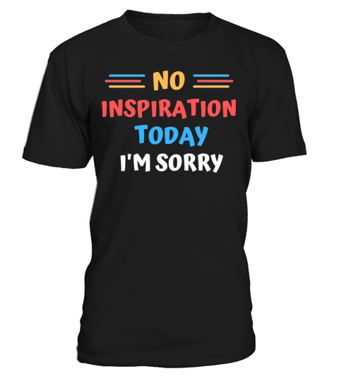 No Inspiration Today Im Sorry T-Shirt Unisex