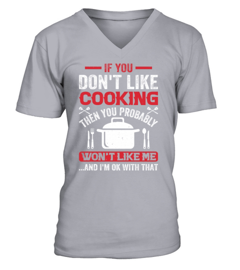 If You Dont Like Cooking Then You Wont Like Me I V-Neck T-shirt