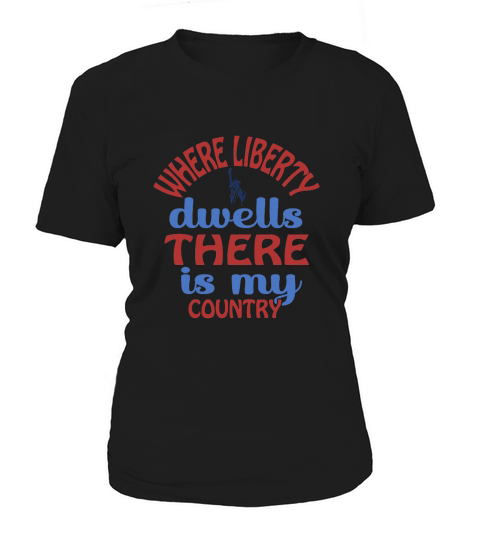 Where Liberty Dwells There Is My Country Women's T-Shirt