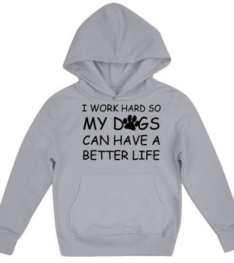 I Work Hard So My Dogs Can Have A Better Life Kids Hoodie