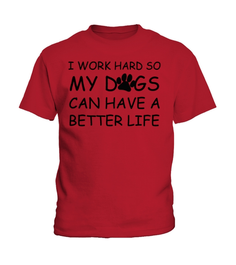 I Work Hard So My Dogs Can Have A Better Life Kids T-Shirt