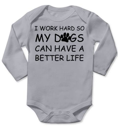I Work Hard So My Dogs Can Have A Better Life Long Sleeve Baby One-Piece