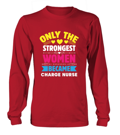 Only The Strongest Women Became Charge Nurse Long sleeved Unisex