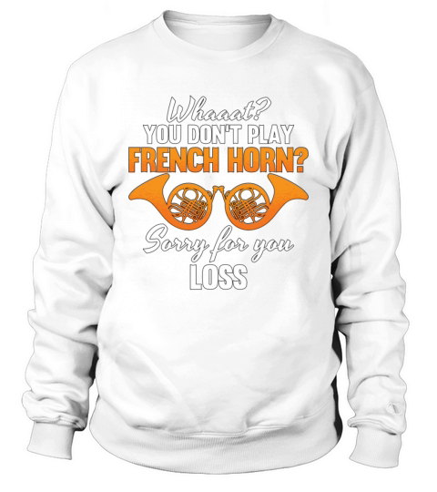French Horn Whaaat You Dont Play Brass Instrument Sweatshirt Unisex