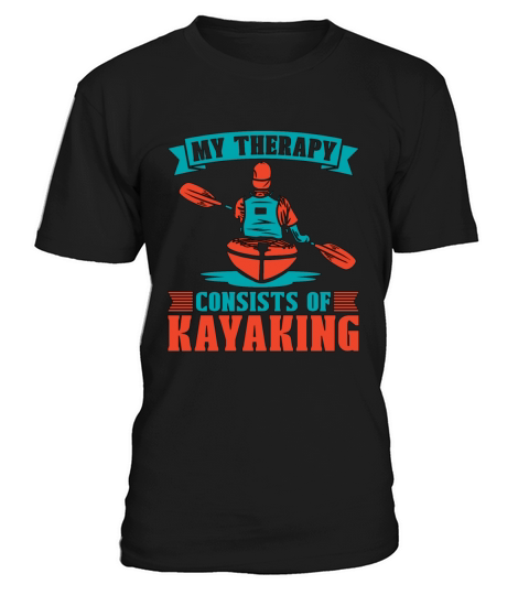 Kayaking My Therapy Consist Of Rowing Kayak Lover T-Shirt Unisex