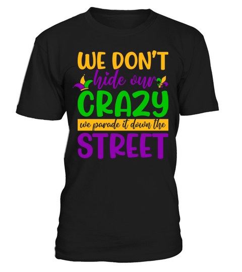 We Don t Hide Crazy We Parade It Down The Street T-Shirt Unisex