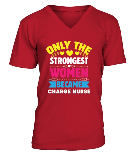 Only The Strongest Women Became Charge Nurse V-Neck T-shirt
